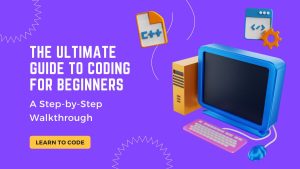 The Ultimate Coding Guide for Beginners: A Step-by-Step Walkthrough