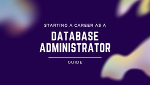 A Beginner’s Guide to Starting a Database Administrator Career