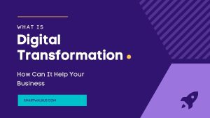 What Is Digital Transformation and How It Can Help Your Business
