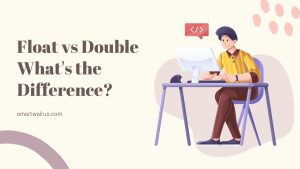 Float vs Double: What’s the Difference?