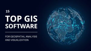 15 GIS Software Programs for Analysis and Visualization