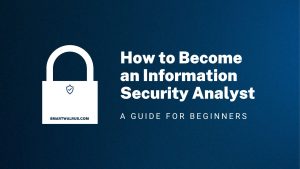 How to Become an Information Security Analyst: A Guide for Beginners