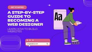 A Step-by-Step Guide To Becoming A Web Designer