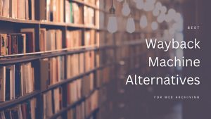 Top 5 Wayback Machine Alternatives for Web Archiving